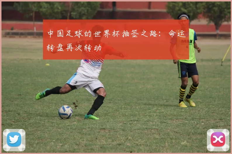 中国足球的世界杯抽签之路:命运转盘再次转动