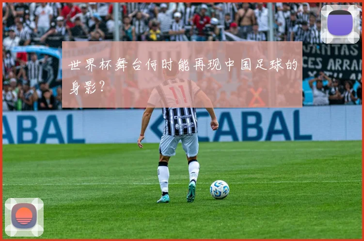 世界杯舞台何时能再现中国足球的身影？
